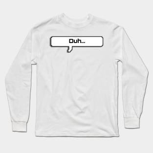 Duh... Long Sleeve T-Shirt